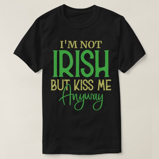 St Patricks Day Irish IM Not Iriosh But Kiss Me An T-Shirt (Design Front)