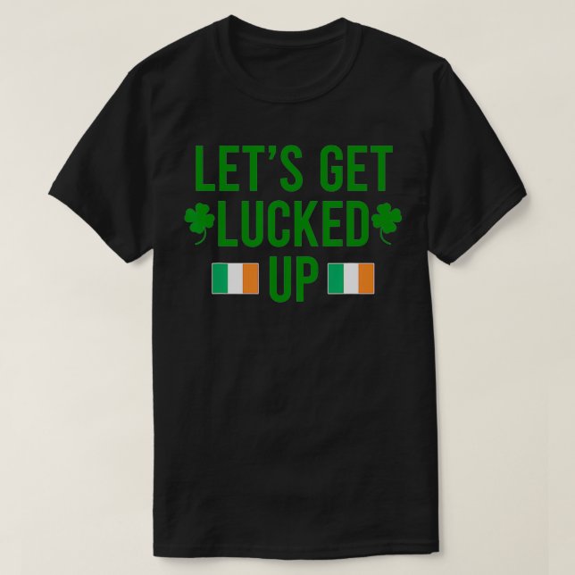 St Patricks Day Irish Let's Get Lucked Up Lets Get T-Shirt (Design Front)