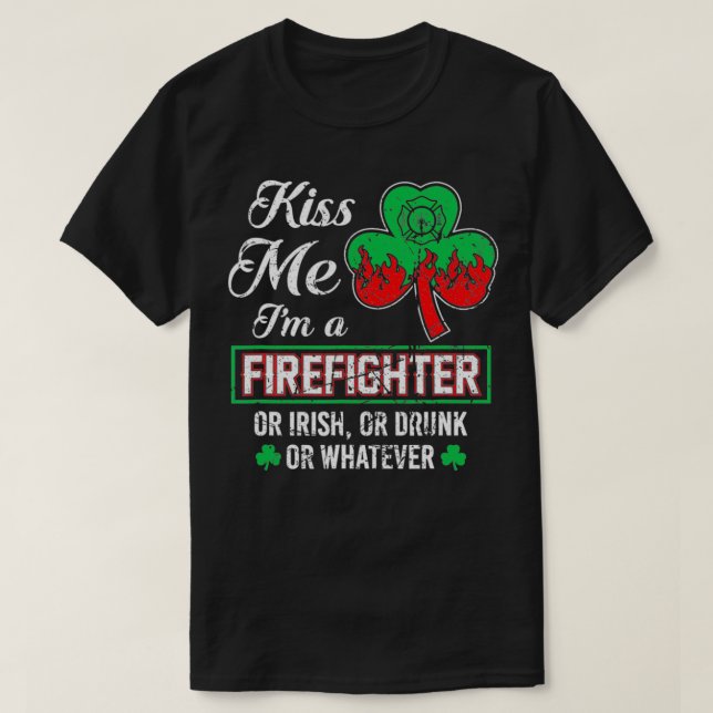 st patricks day kiss me im firefighter irish drunk T-Shirt (Design Front)