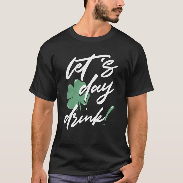 St Patricks Day Let's Day Drink Irish Shamrock St  T-Shirt (Front)