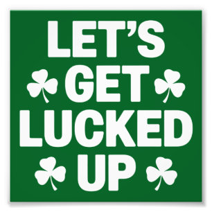 St Patrick's Day Let's Get Lucked Up Irish Clover  Photo Print