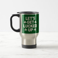 St Patrick's Day Let's Get Lucked Up Irish Clover
