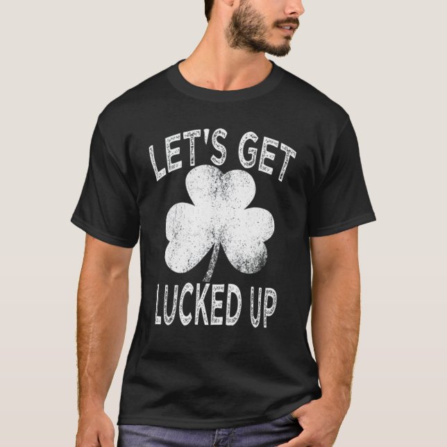 St Patricks Day   Lets Get Lucked Up T-Shirt (Front)