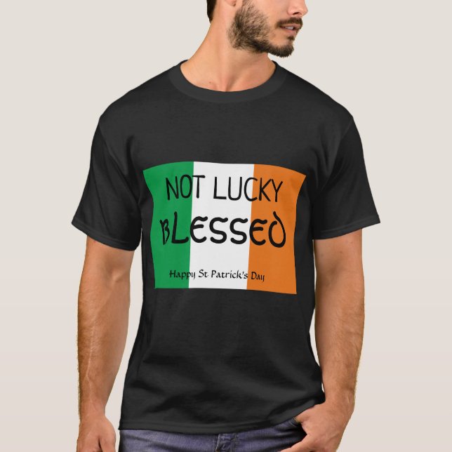 St Patrick's Day NOT LUCKY BLESSED Christian T-Shirt (Front)