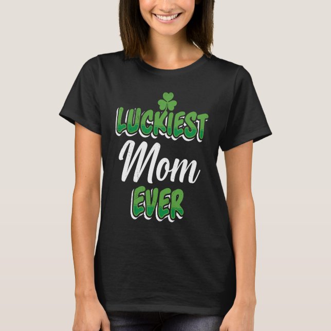 St Patrick's Day saying Luckiest Mom ever T-Shirt (Front)