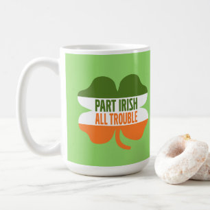 St Patricks Day shamrock - Part Irish All Trouble Coffee Mug