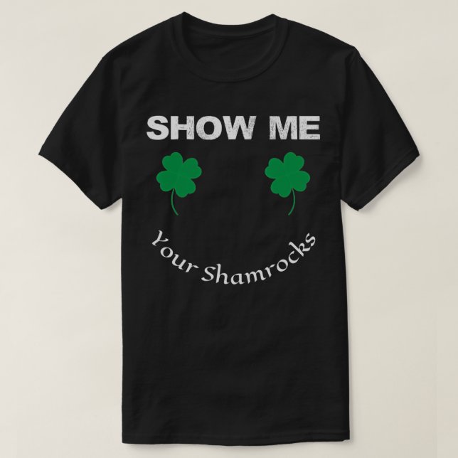 St Patricks Day Show Me Your Shamrocks  T-Shirt (Design Front)