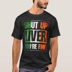 St Patricks Day Shut Up Liver Youre Fine C Costume T-Shirt