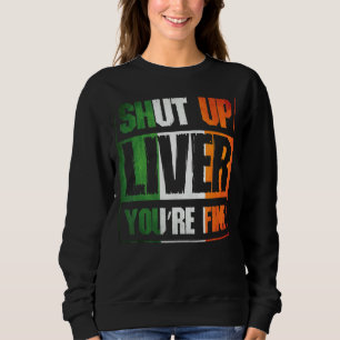 St Patrick's Day Shut Up Liver You're Fine Clover  Sweatshirt