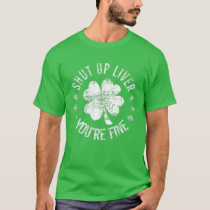 St Patrick's Day Shut Up Liver You're Fine Funny T-Shirt