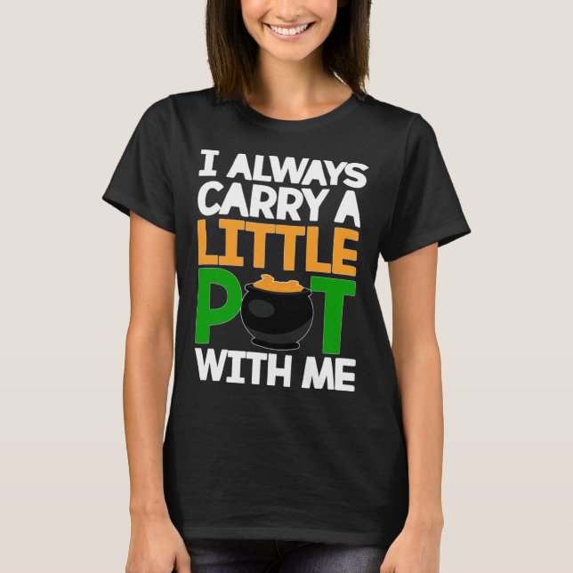 St Patricks Day Tee I Always Carry A Little Pot Wi (Front)