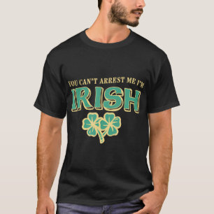 St Patrick's Day You Can't Arrest Me I'M Irish T-Shirt