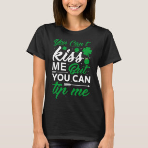 St Patricks Day You Cant Kiss Me But You Can Tip M T-Shirt