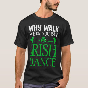 St Patricks Why Walk When You Can Irish Dance Ceil T-Shirt
