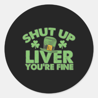 St Pattys Day Shut Up Liver You'Re Fine Classic Round Sticker