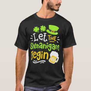 St Saint Patricks Day Let The Shenanigans Begin  T-Shirt