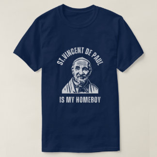 St. Vincent De Paul is my Homeboy. T-Shirt
