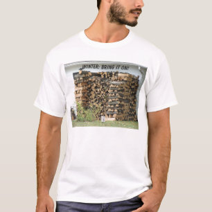 Stacked Woodpile, WINTER: BRING IT ON! T-Shirt