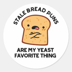 Stale Bread Puns Are My Yeast Favourite Thing Classic Round Sticker