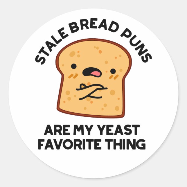 Stale Bread Puns Are My Yeast Favourite Thing Classic Round Sticker (Front)