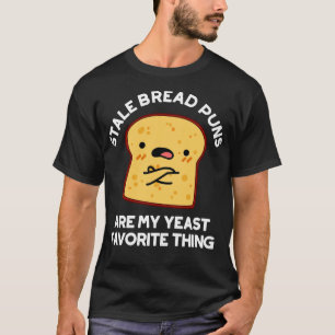 Stale Bread Puns Are My Yeast Favourite Things Cut T-Shirt