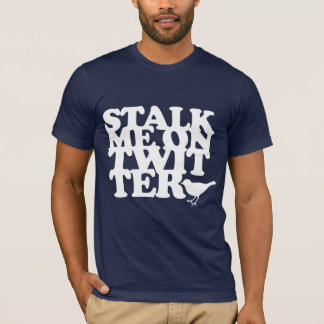 stalk me on twitter T-Shirt