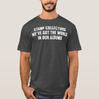 Stamp Collectors Weve Got the World in Our Albums T-Shirt