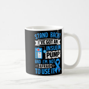 Stand Back Ive Got An Insulin Pump And Im Not Afra Coffee Mug
