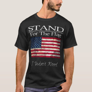 Stand For The Flag I Won't Kneel T-Shirt