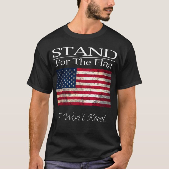 Stand For The Flag I Won't Kneel T-Shirt (Front)
