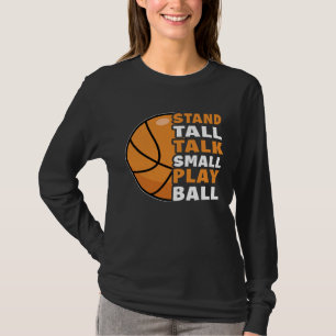 Stand Tall Talk Small Play Ball Basketball T-Shirt