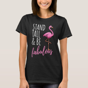 Stand Tall To Be Fabulous  Funny Pink Flamingo   T-Shirt