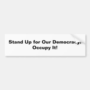 Stand Up for Our Democracy -- Occupy It! Bumper Sticker