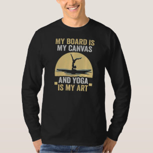 Stand Up Paddle My Board Is My Canvas And Yoga Is T-Shirt