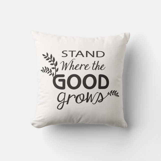 Stand Where the GOOD Grows! / Pillow (Front)