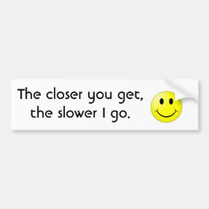standard The closer you get, the slower... Bumper Sticker