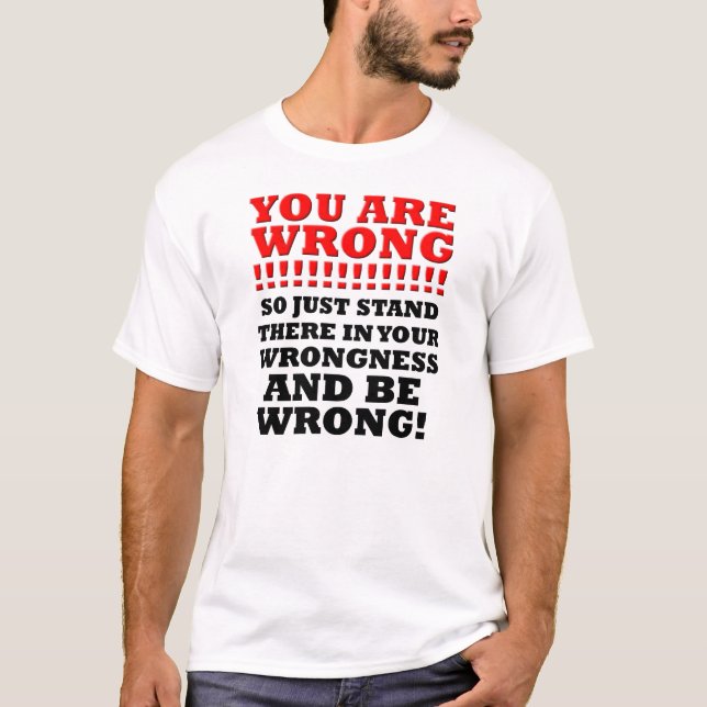 Standin Your Wrongness Funny T-shirt (Front)