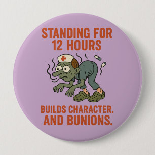 Standing for 12 Hours Builds Character and Bunion 10 Cm Round Badge