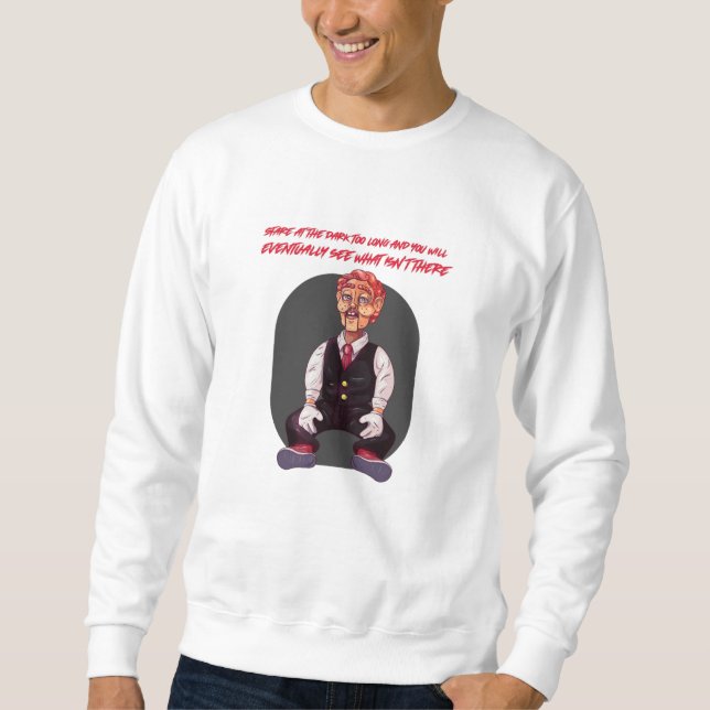 Stare at the dark too long and you will eventually sweatshirt (Front)