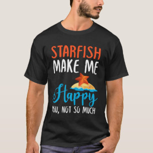 Starfish Make Me Happy You, Not So Much T-Shirt