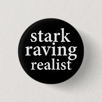 "STARK RAVING REALIST"