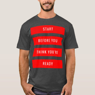 Start Before You Think You're Ready Gym Motivation T-Shirt