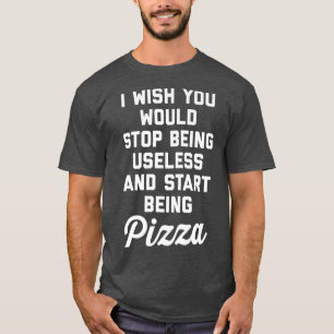 Start Being Pizza Funny Offensive Quote 30385288 T-Shirt