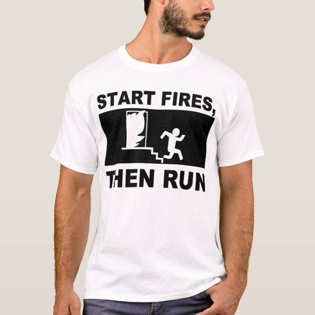 Start Fires, then Run T-Shirt (Front)