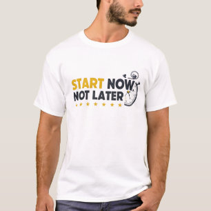 Start now, not later T-Shirt