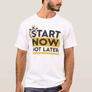 Start now, not later T-Shirt