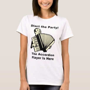 Start the Party! The Accordion Player Is Here T-Shirt