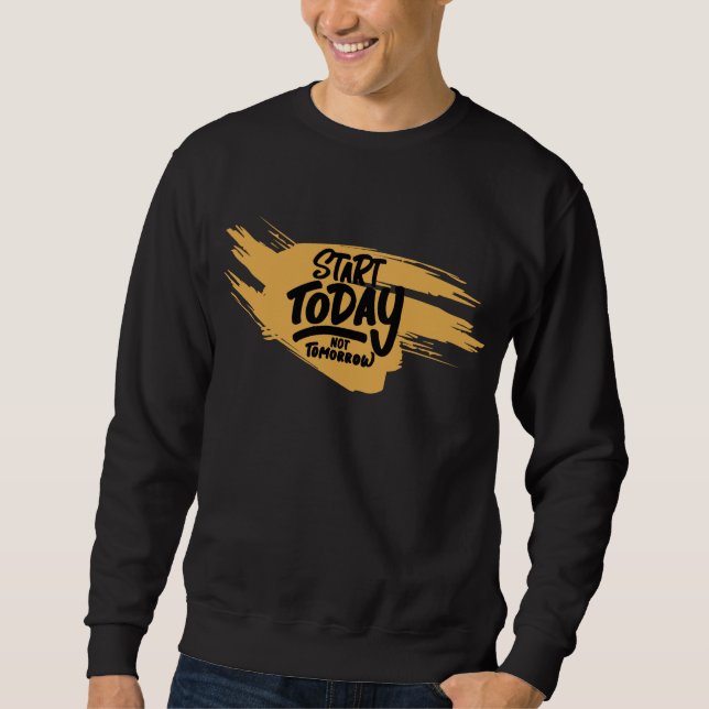 Start Today, Not Tomorrow Sweatshirt (Front)