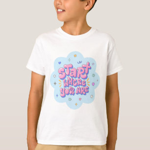 Start Where You Are Bubbly Typography Kids T-Shirt