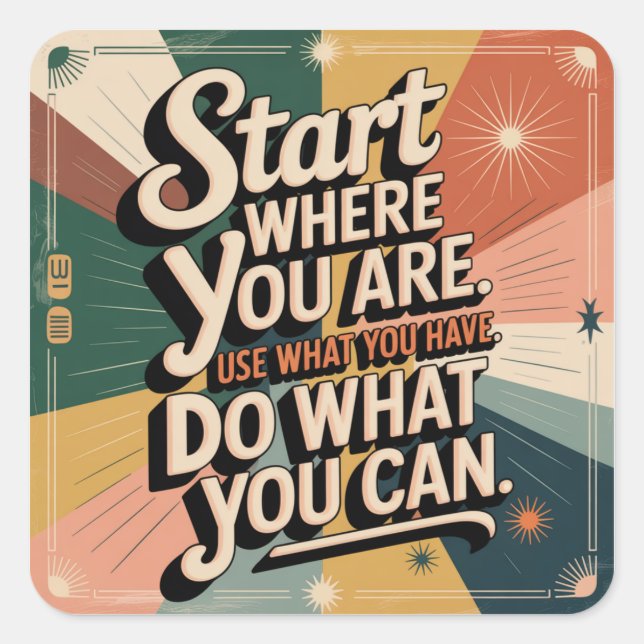Start Where You Are. Use What You Have Square Sticker (Front)